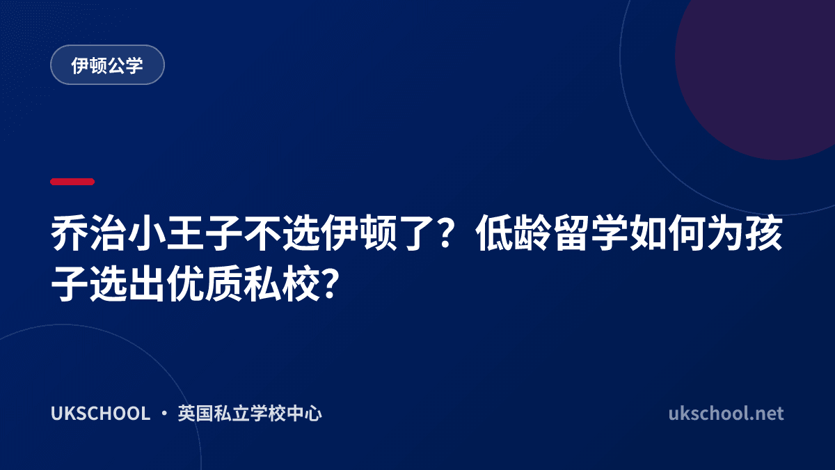 乔治小王子不选伊顿了？低龄留学如何为孩子选出优质私校？