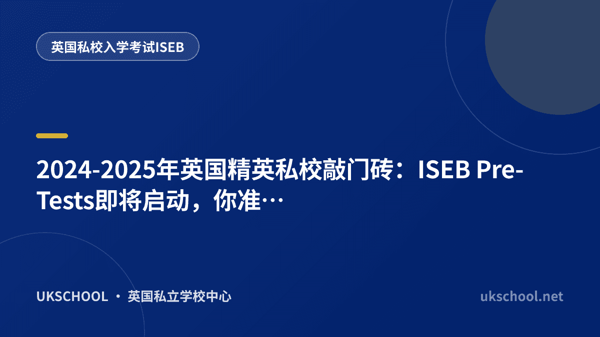 2024-2025年英国精英私校敲门砖：ISEB Pre-Tests即将启动，你准备好了吗？