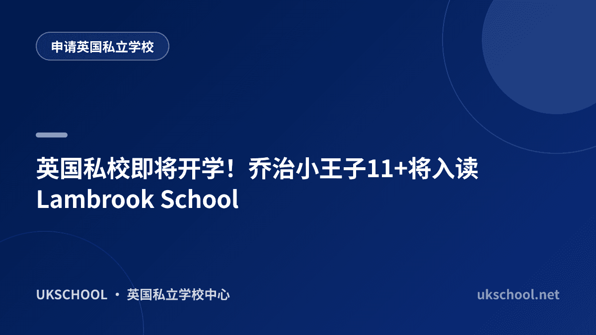 英国私校即将开学！乔治小王子11+将入读Lambrook School