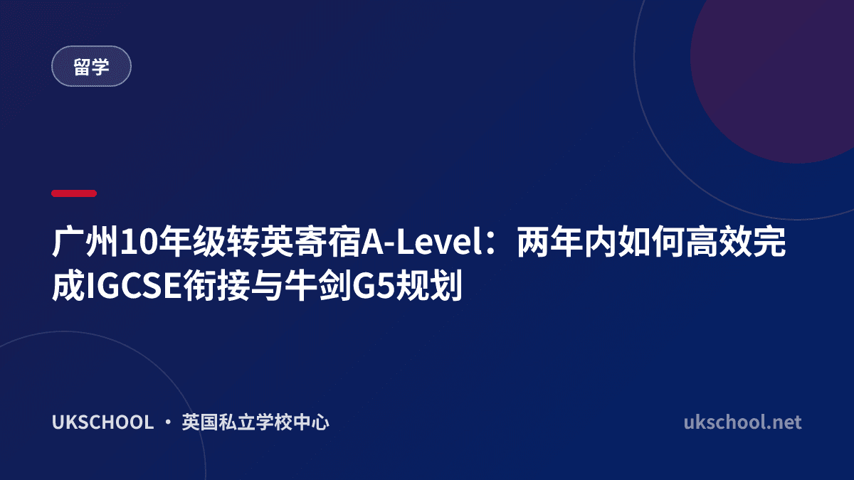 广州10年级转英寄宿A-Level：两年内如何高效完成IGCSE衔接与牛剑G5规划
